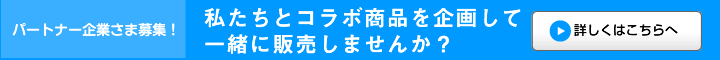 パートナー企業さま募集！私たちとコラボ商品を企画して一緒に販売しませんか？　くわしくはこちらへ